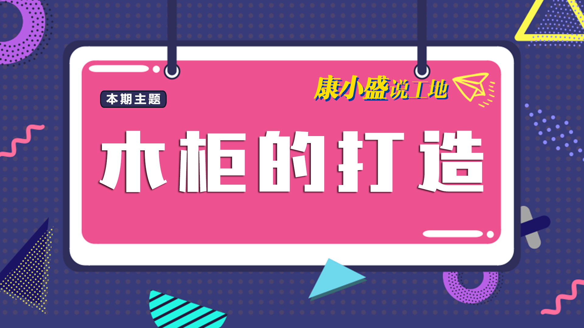 康小盛說工地N0.12：木柜打造有什么學(xué)問？