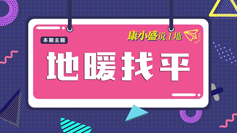 康小盛說工地N0.14：地暖找平怎么做？